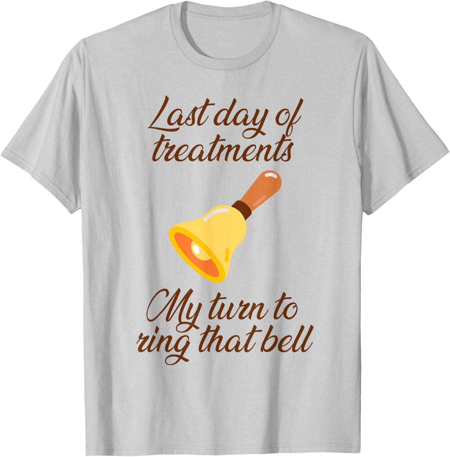 Last Day Of Treatments My Turn To Ring That Bell Chemo End T-Shirt - T-Shirt | Ash