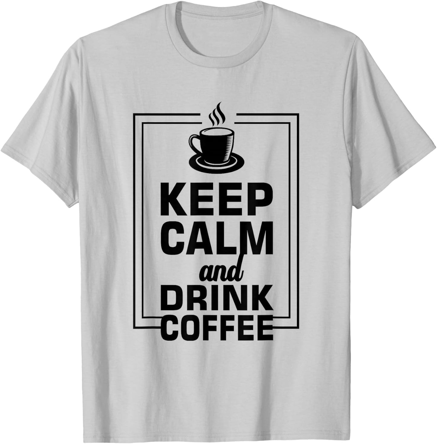 Keep Calm And Drink Coffee Funny Caffeine Lover T-Shirt - T-Shirt | Ash