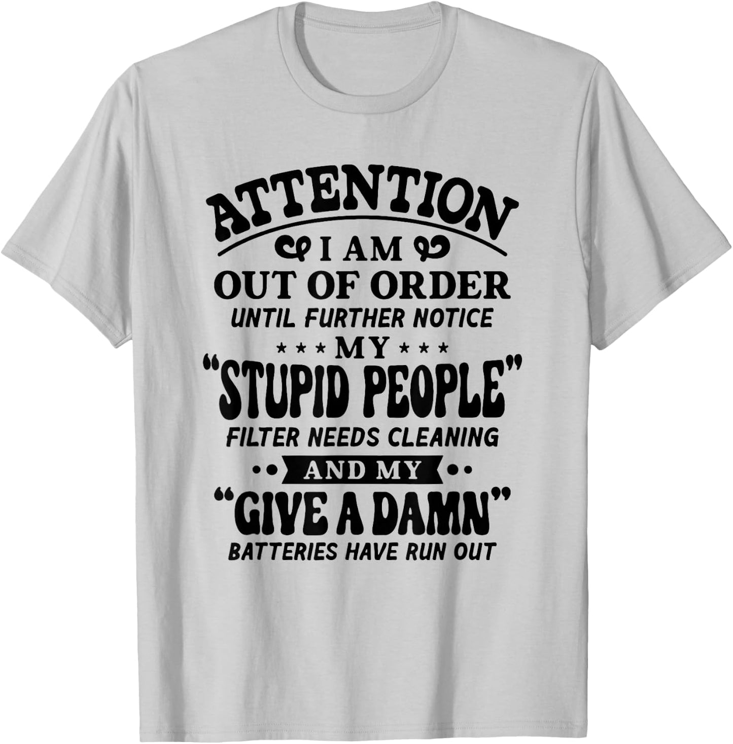Attention I Am Out Of Order Until Further Notice My Stupid T-Shirt - T-Shirt | Ash