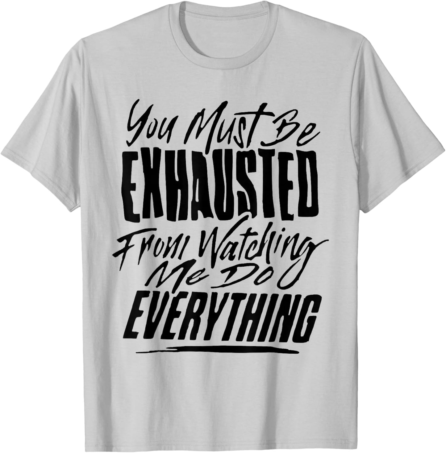 You People Must Be Exhausted From Watching Me Do Everything T-Shirt - T-Shirt | Ash