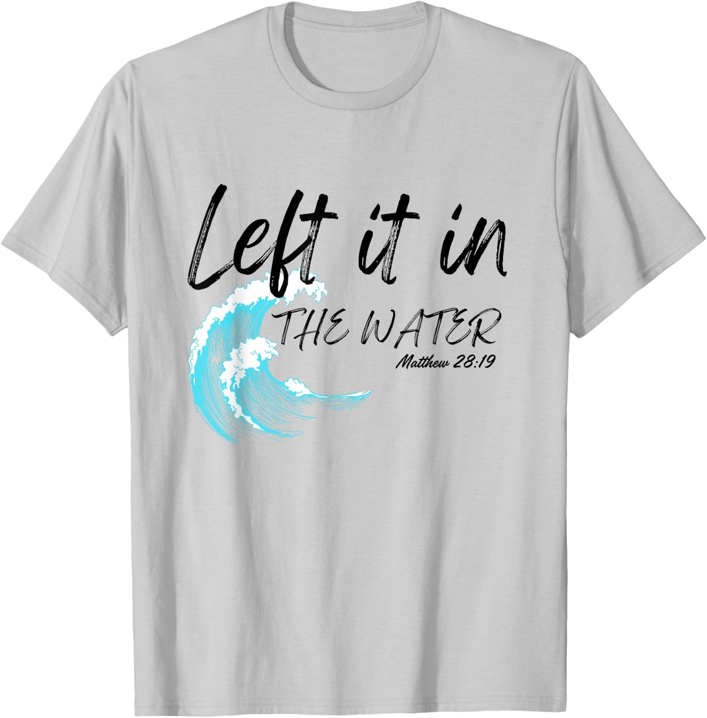 Left It In The Water Baptism water splash Black lettering T-Shirt - T-Shirt | Ash