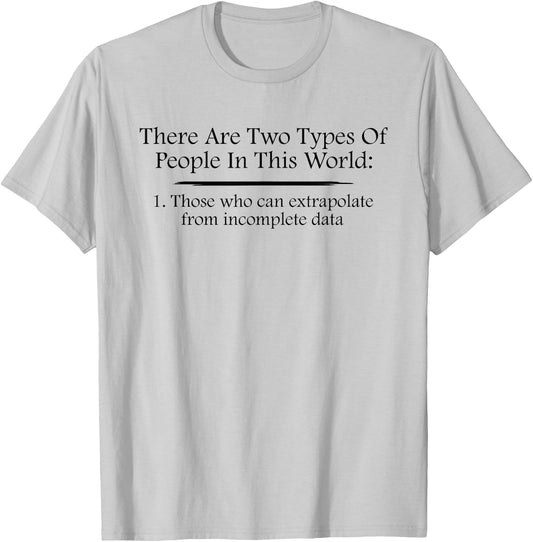 There Are Two Types Of People Extrapolate Incomplete Data T-Shirt - T-Shirt | Ash