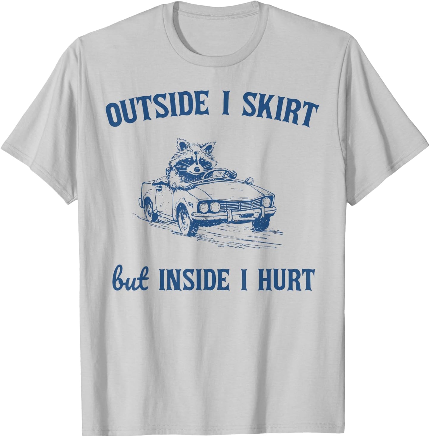 Raccoon Outside I Skirt But Inside I Hurt Funny Saying T-Shirt - T-Shirt | Ash