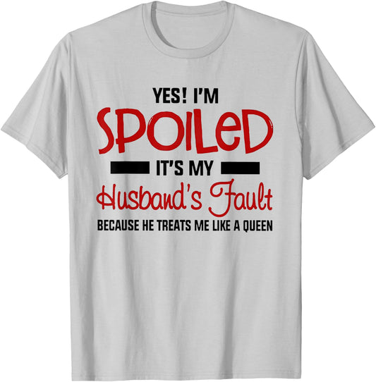Yes I'm Spoiled It's My Husband's Fault Because He Treats Me T-Shirt - T-Shirt | Ash