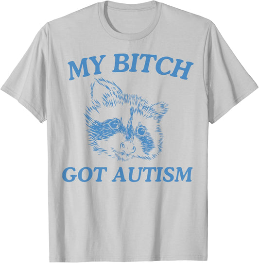 My Bitch Got Autism Funny Saying Meme T-Shirt - T-Shirt | Ash