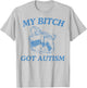 My Bitch Got Autism Funny Saying Meme T-Shirt - T-Shirt | Ash