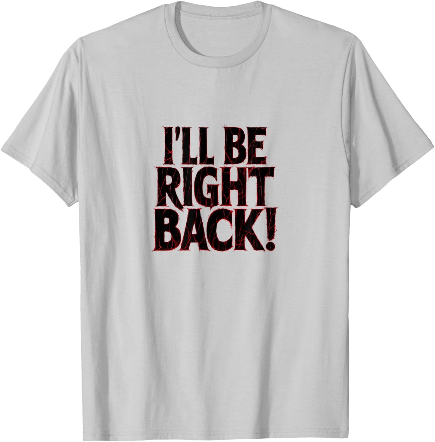 I'll Be Right Back Funny Scary Quote for Halloween T-Shirt - T-Shirt | Ash
