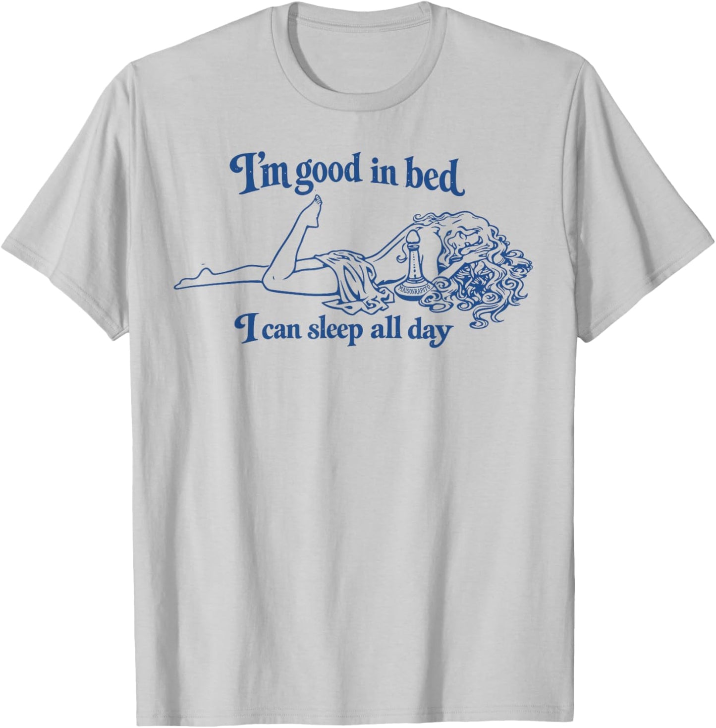 I’m Good in Bed I Can Sleep All Day T-Shirt - T-Shirt | Ash