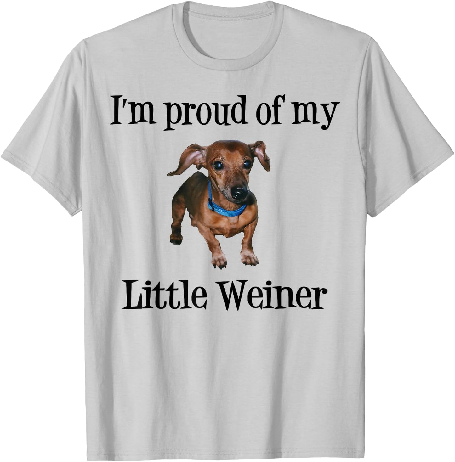 I'm Proud of My Little Weiner Funny Dog Lover Animal Lover T-Shirt - T-Shirt | Ash