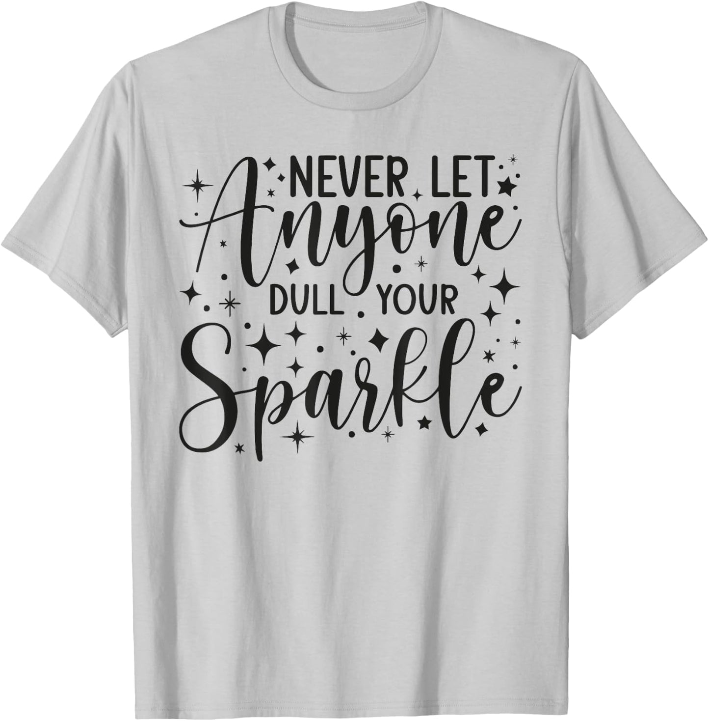 Positive Quote Motivation Never Let Anyone Dull Your Sparkle T-Shirt - T-Shirt | Ash