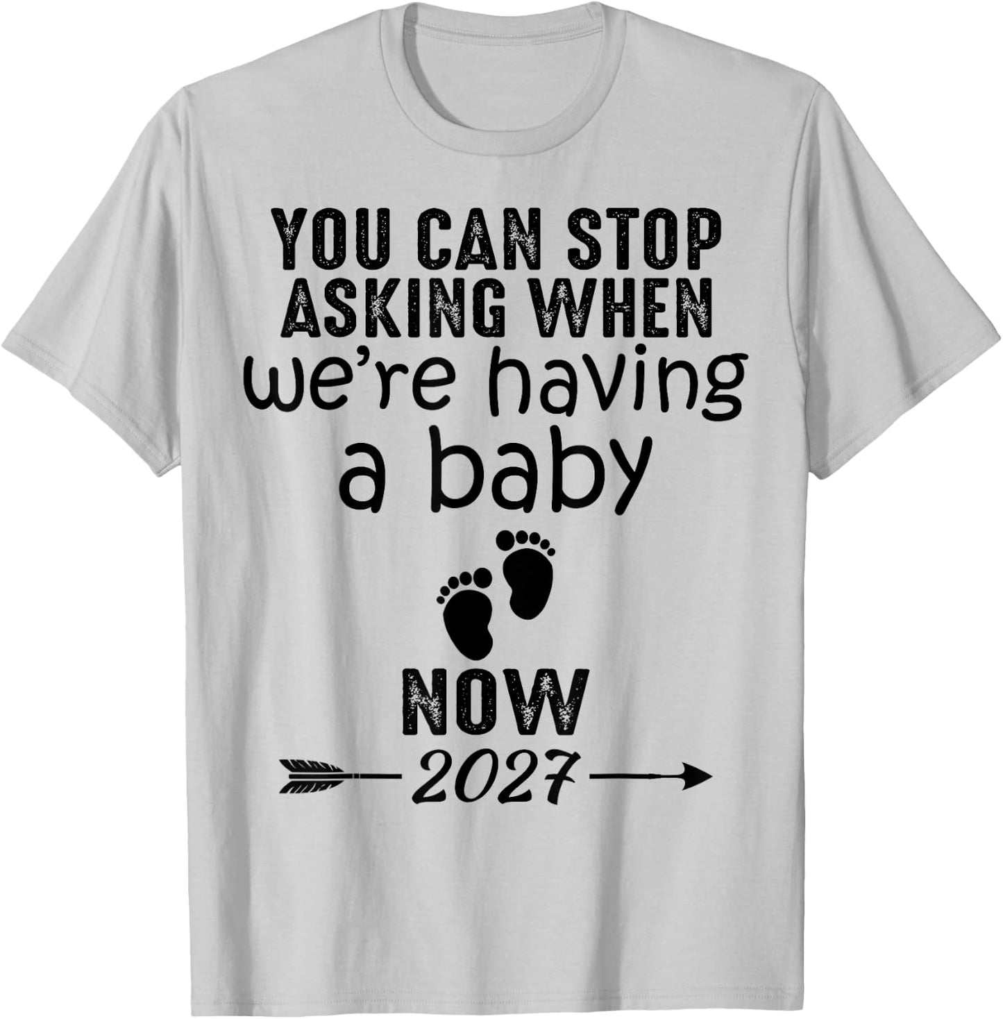 You Can Stop Asking When We're Having a Baby Now 2027 T-Shirt - T-Shirt | Ash