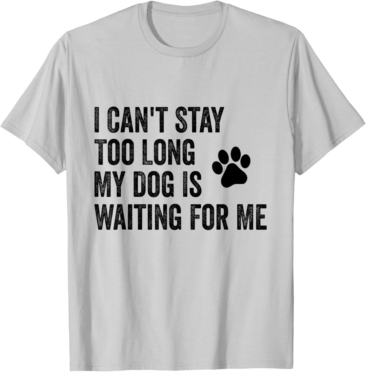 I Can't Stay Too Long My Dog Is Waiting For Me Funny Dog T-Shirt - T-Shirt | Ash