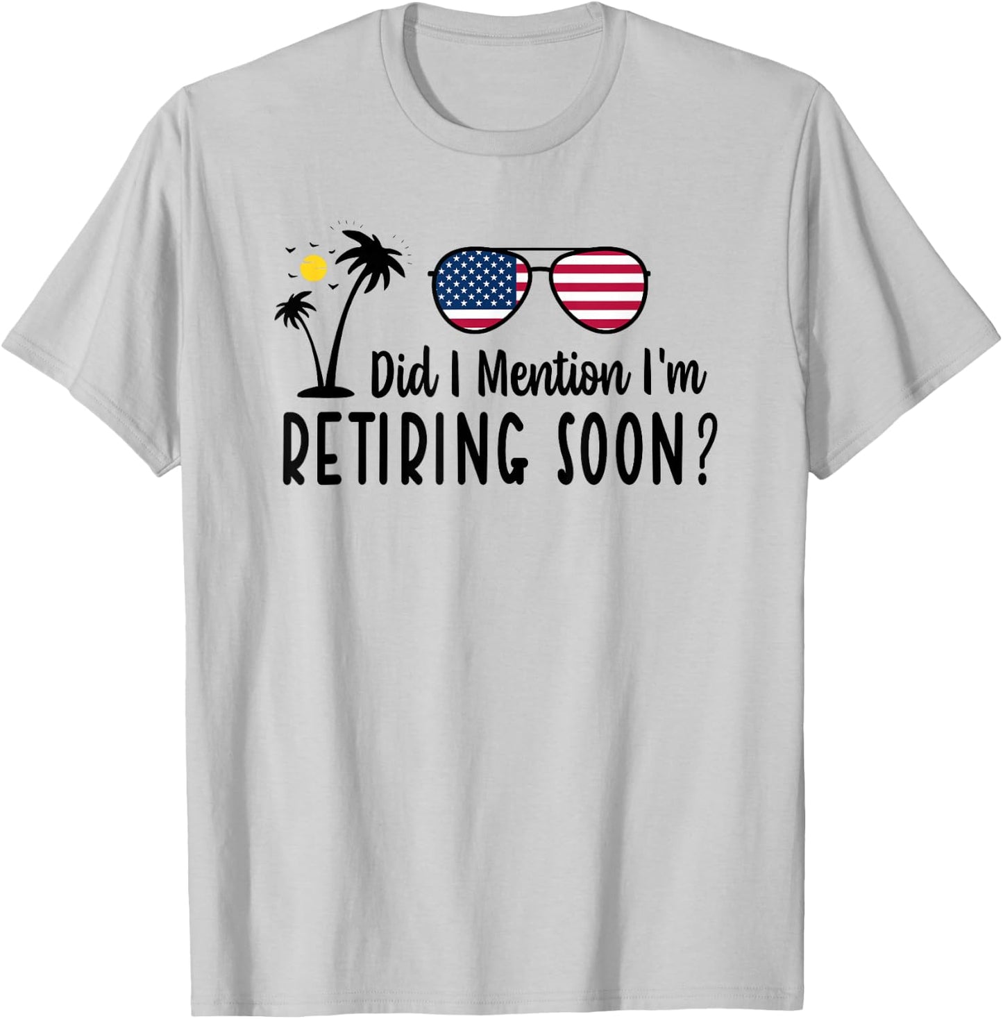 Did I Mention I'm Retiring Soon Sarcastic Retirement Saying T-Shirt - T-Shirt | Ash