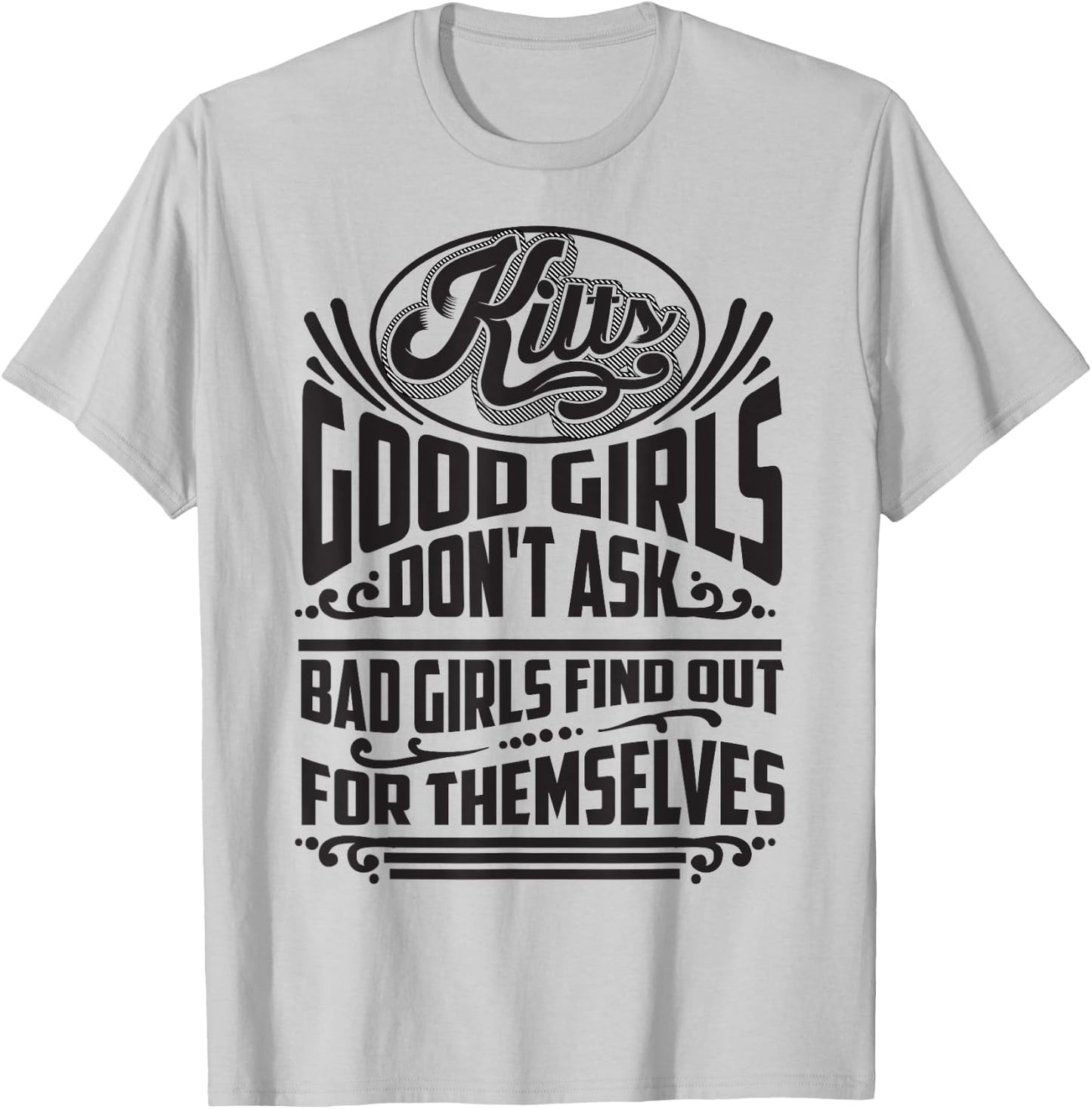 Cool Kilts Good Girls Don't Ask Bad Girls Find Out Gift T-Shirt - T-Shirt | Ash