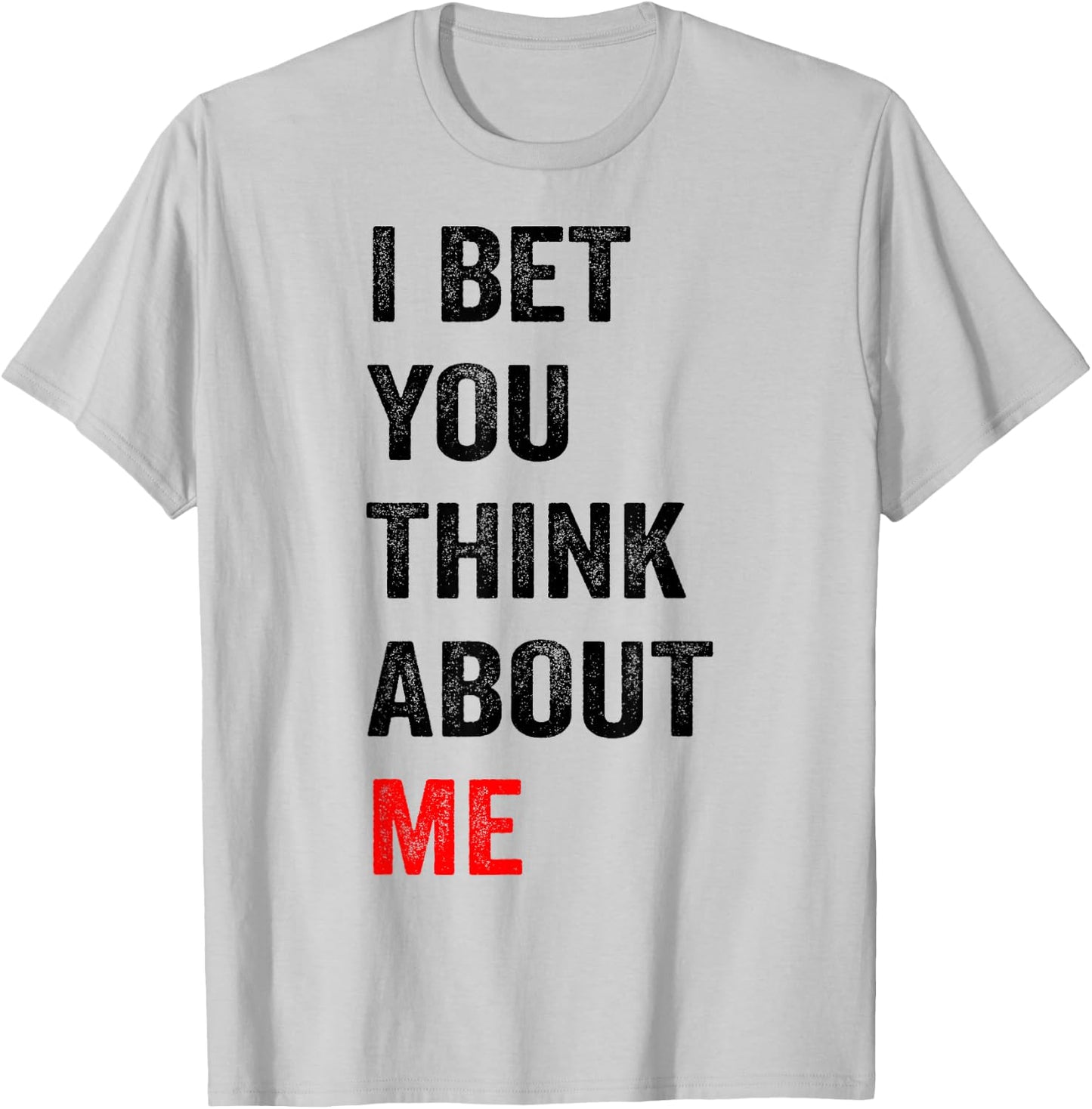 I Bet You Think About Me T-Shirt - T-Shirt | Ash