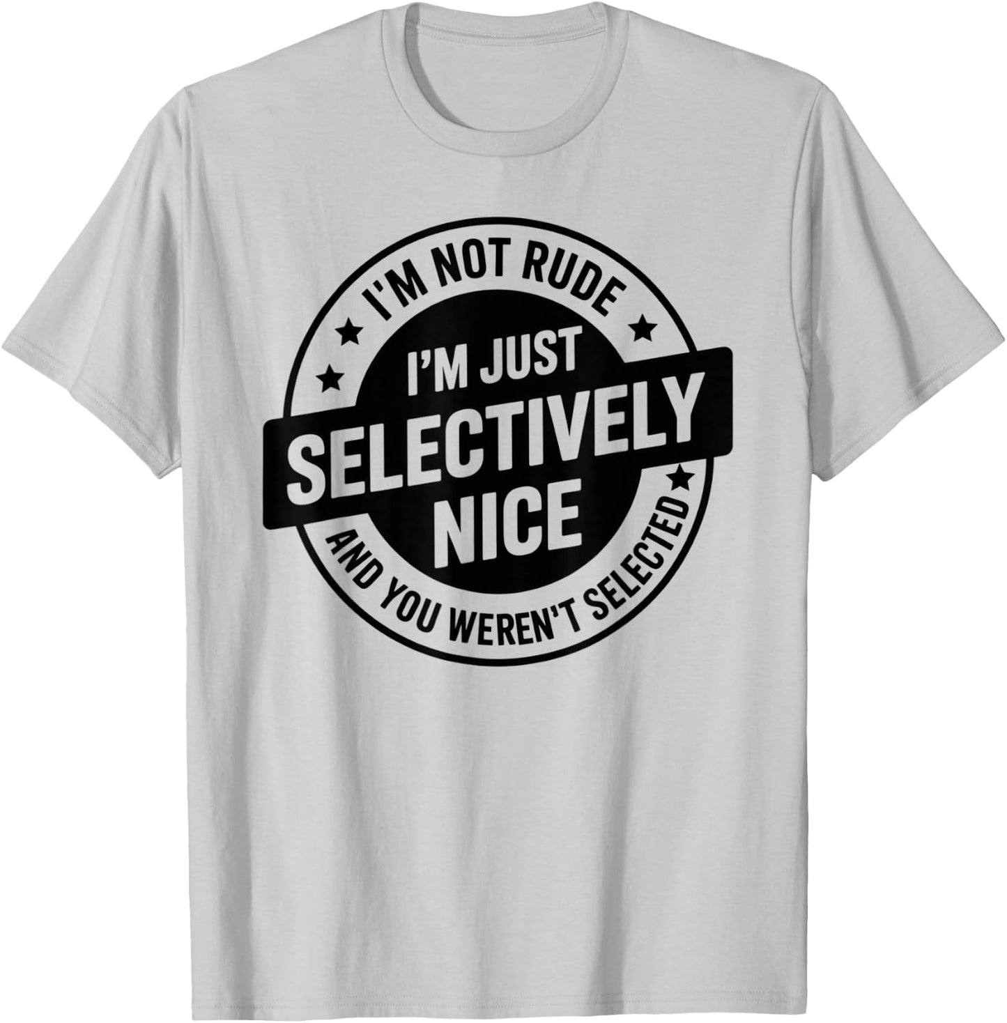 I'm Not Rude I'm Just Selectively Nice You Weren't Selected T-Shirt - T-Shirt | Ash