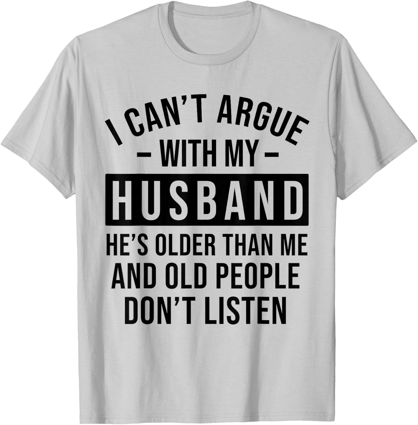 I Can't Argue with My Husband He's Older Than Me Funny Wife T-Shirt - T-Shirt | Ash
