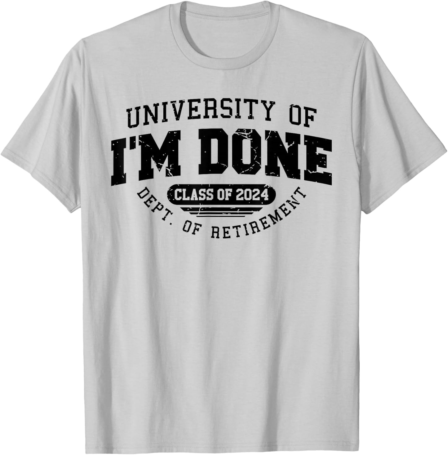 University Of I'm Done Class Of 2024 Dept. Of Retirement T-Shirt - T-Shirt | Ash