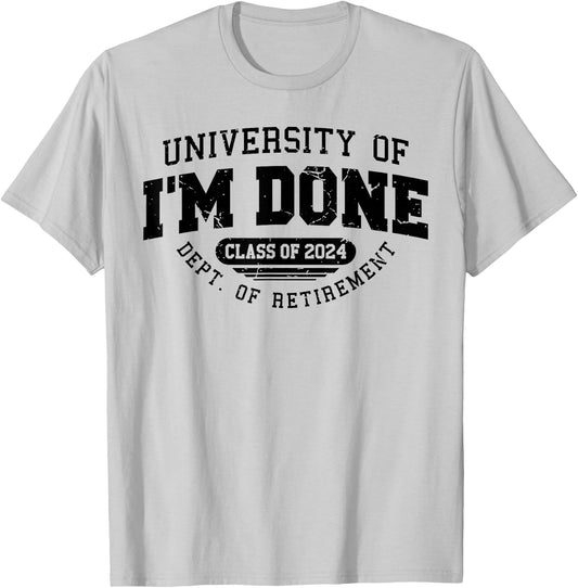 University Of I'm Done Class Of 2024 Dept. Of Retirement T-Shirt - T-Shirt | Ash