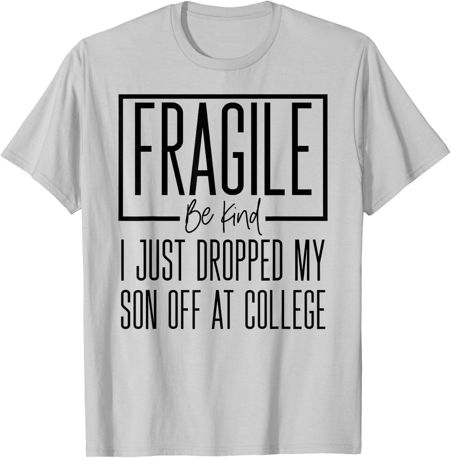 Fragile Just Dropped My Son at College Drop Off for Moms T-Shirt - T-Shirt | Ash