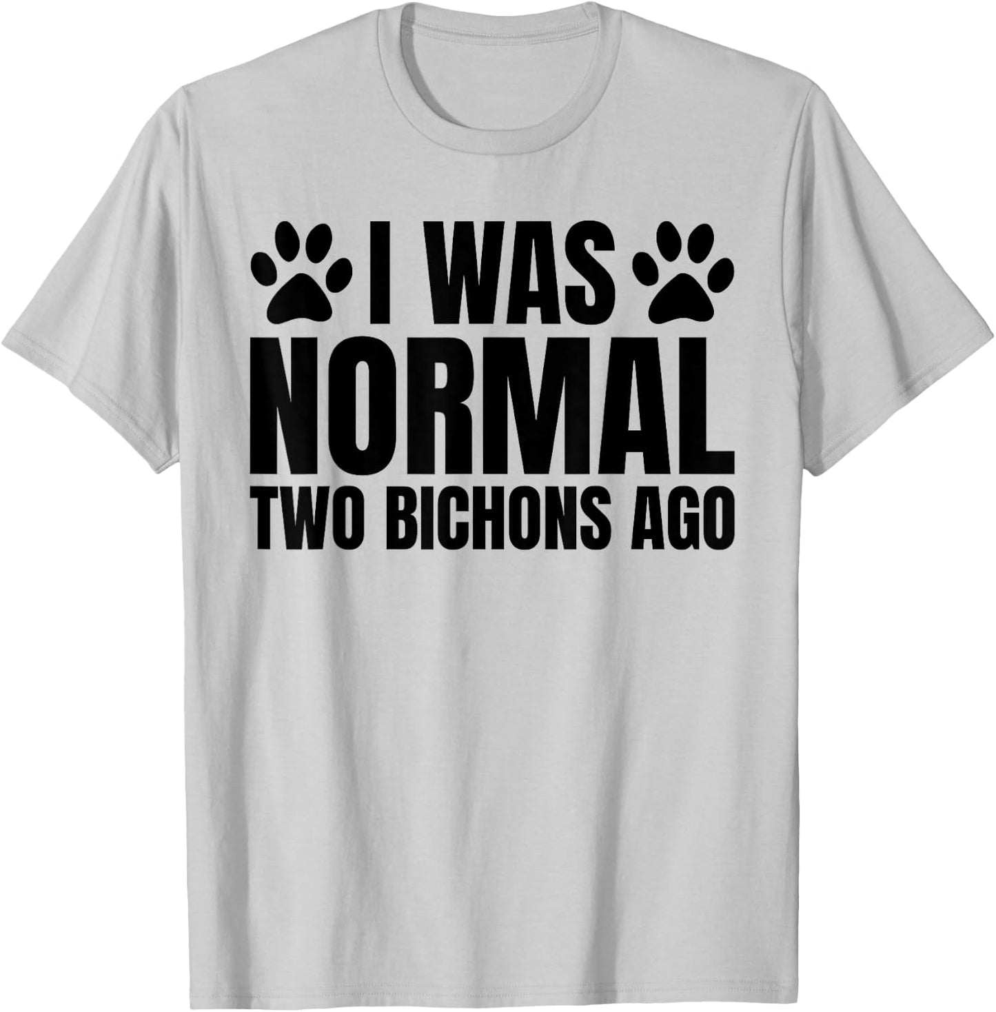 I Was Normal 2 Bichons Ago Funny Bichon Frise Dog Mom T-Shirt - T-Shirt | Ash