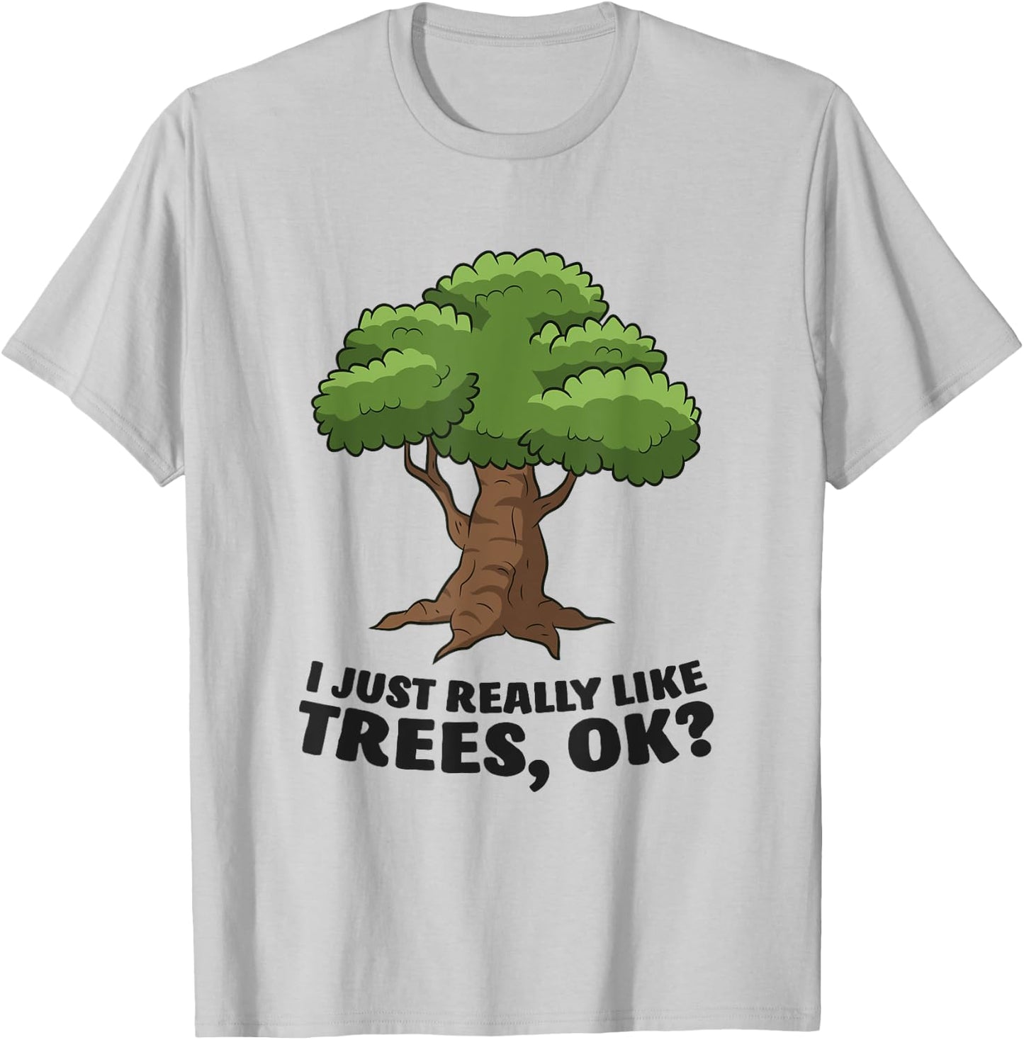 I Just Really Like Trees, Ok Funny Tree T-Shirt - T-Shirt | Ash