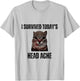 Funny I Survived Today's Head Ache Joke T-Shirt - T-Shirt | Ash