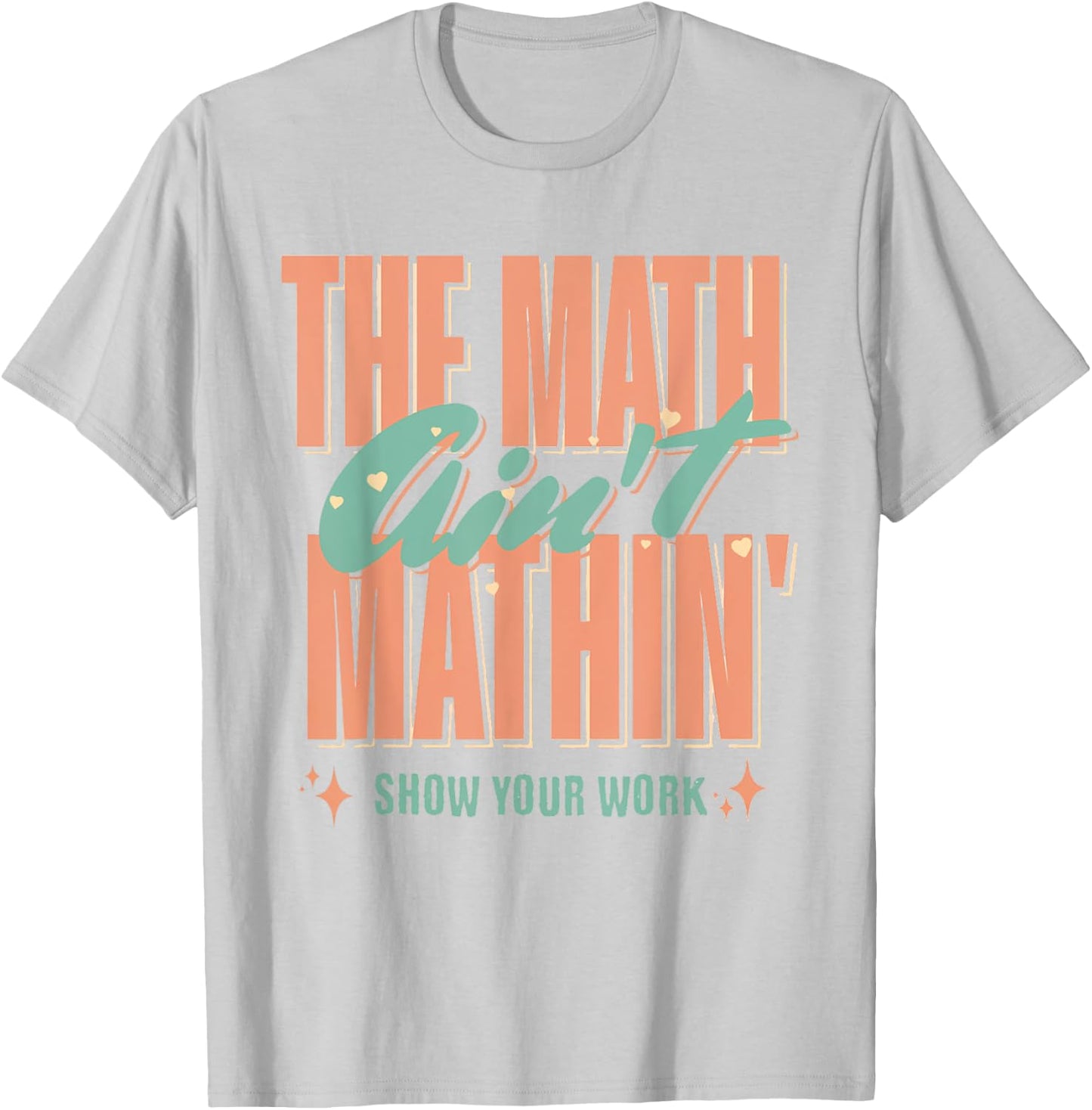 Women The Math Ain't Mathin Show Your Work Math Teacher T-Shirt - T-Shirt | Ash