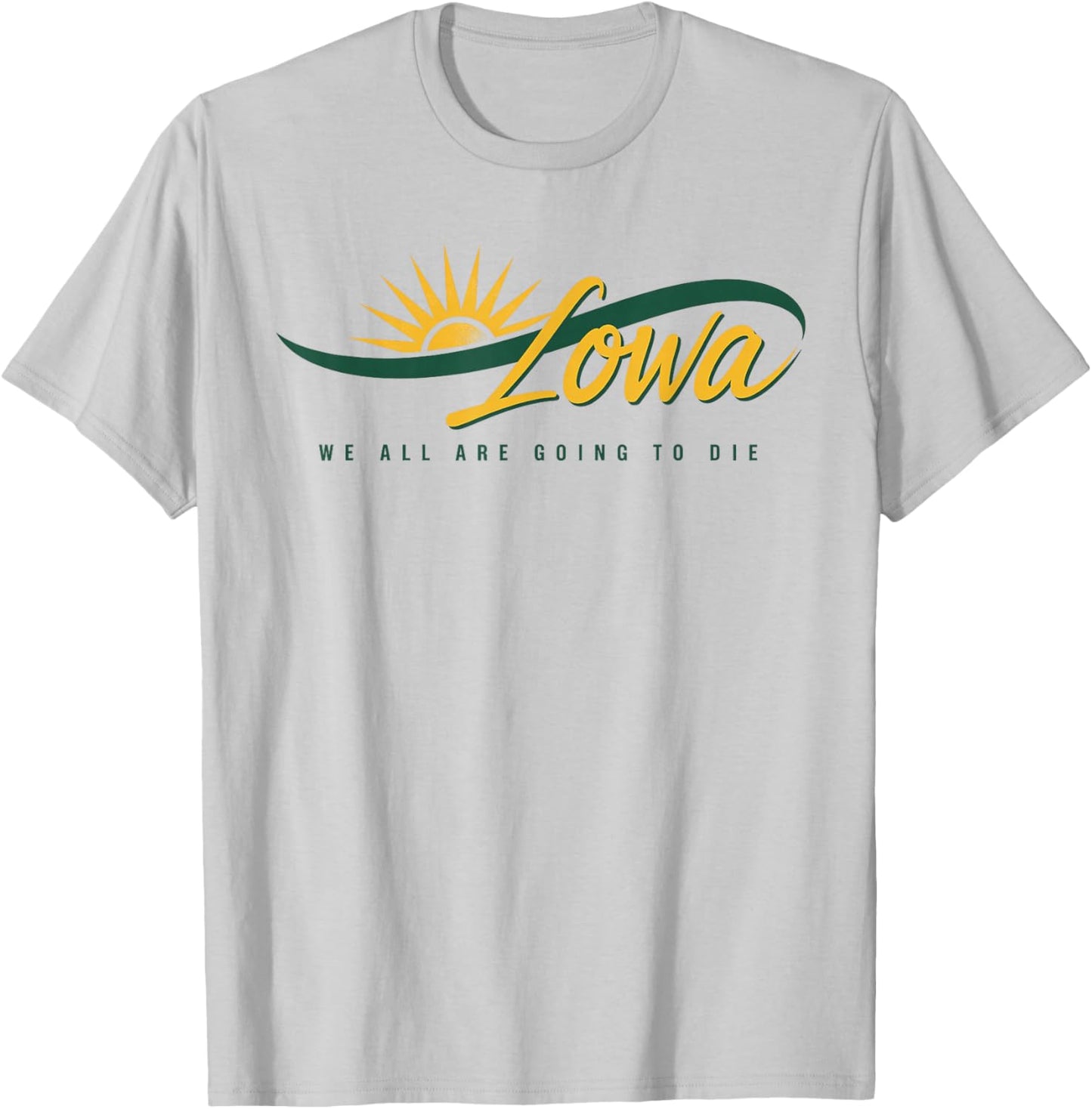 Funny Iowa We All Are Going To Die Cute Trendy Women Men T-Shirt - T-Shirt | Ash