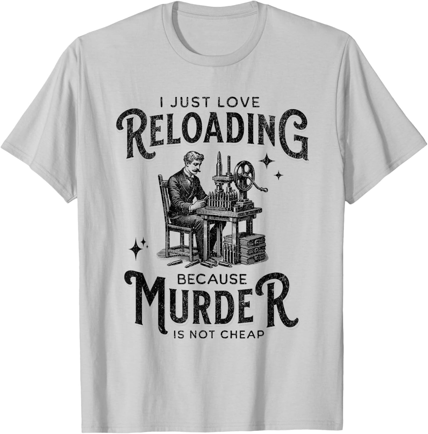Dark I Love Reloading Because Murder Is Not Cheap Ammo Gun T-Shirt - T-Shirt | Ash