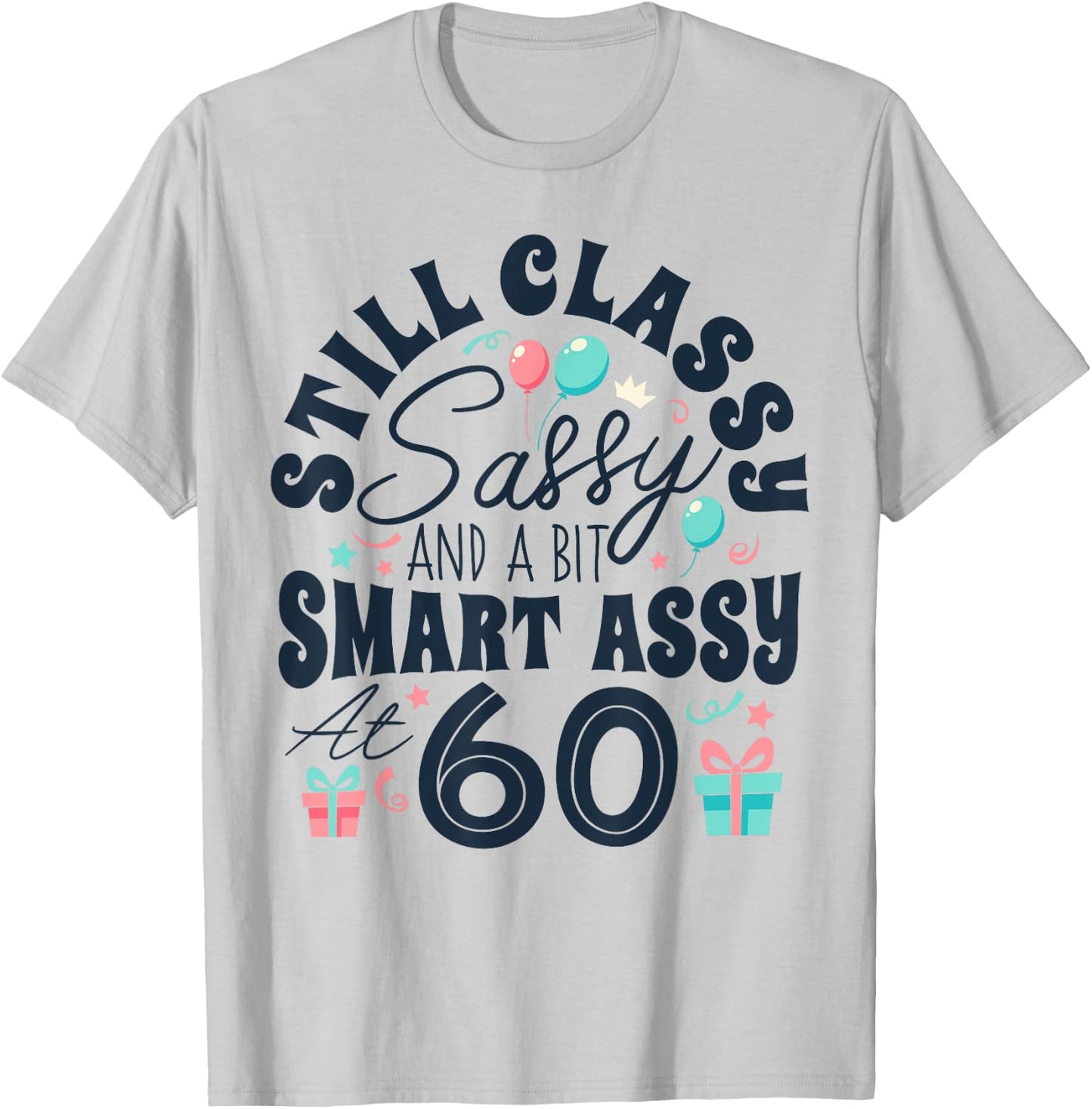 Still Classy Sassy And A Bit Smart Assy At 60 60th Birthday T-Shirt - T-Shirt | Ash