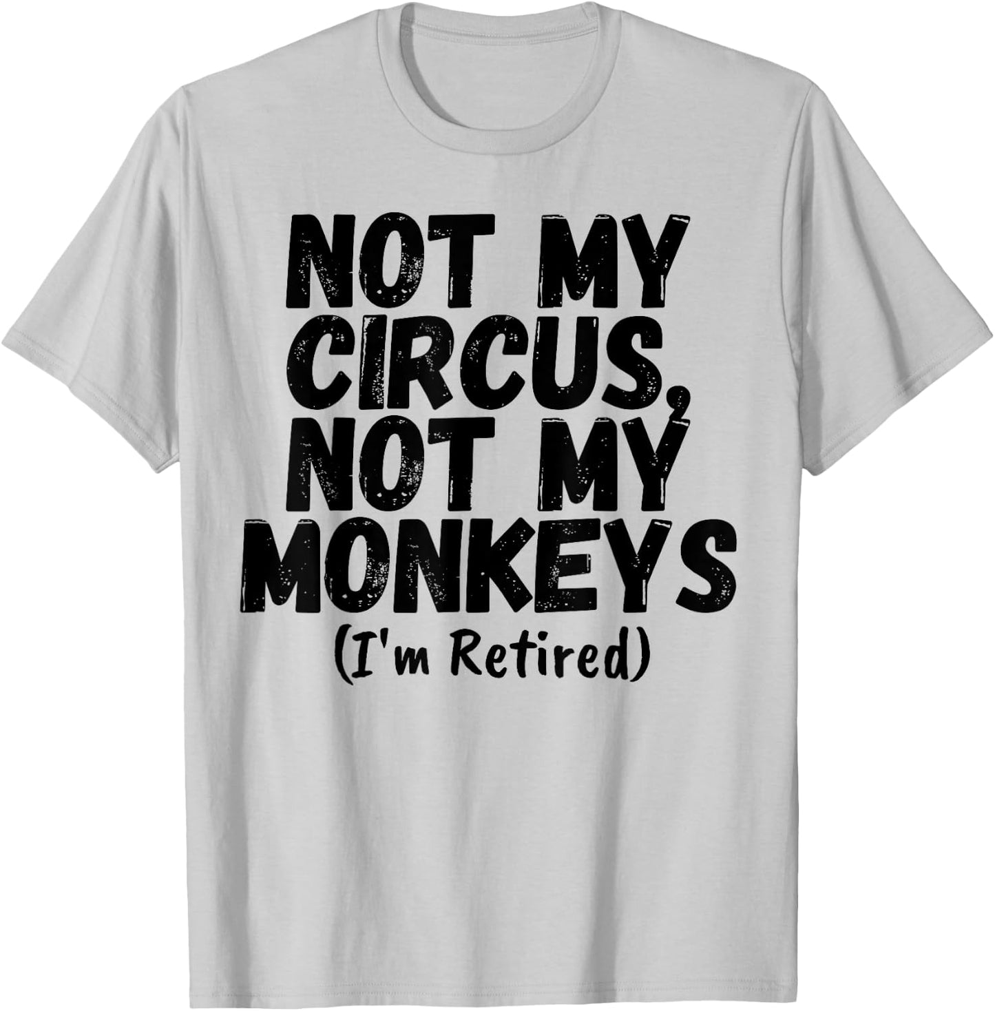 Funny Saying Not My Circus Not My Monkeys Retired Women Men T-Shirt - T-Shirt | Ash