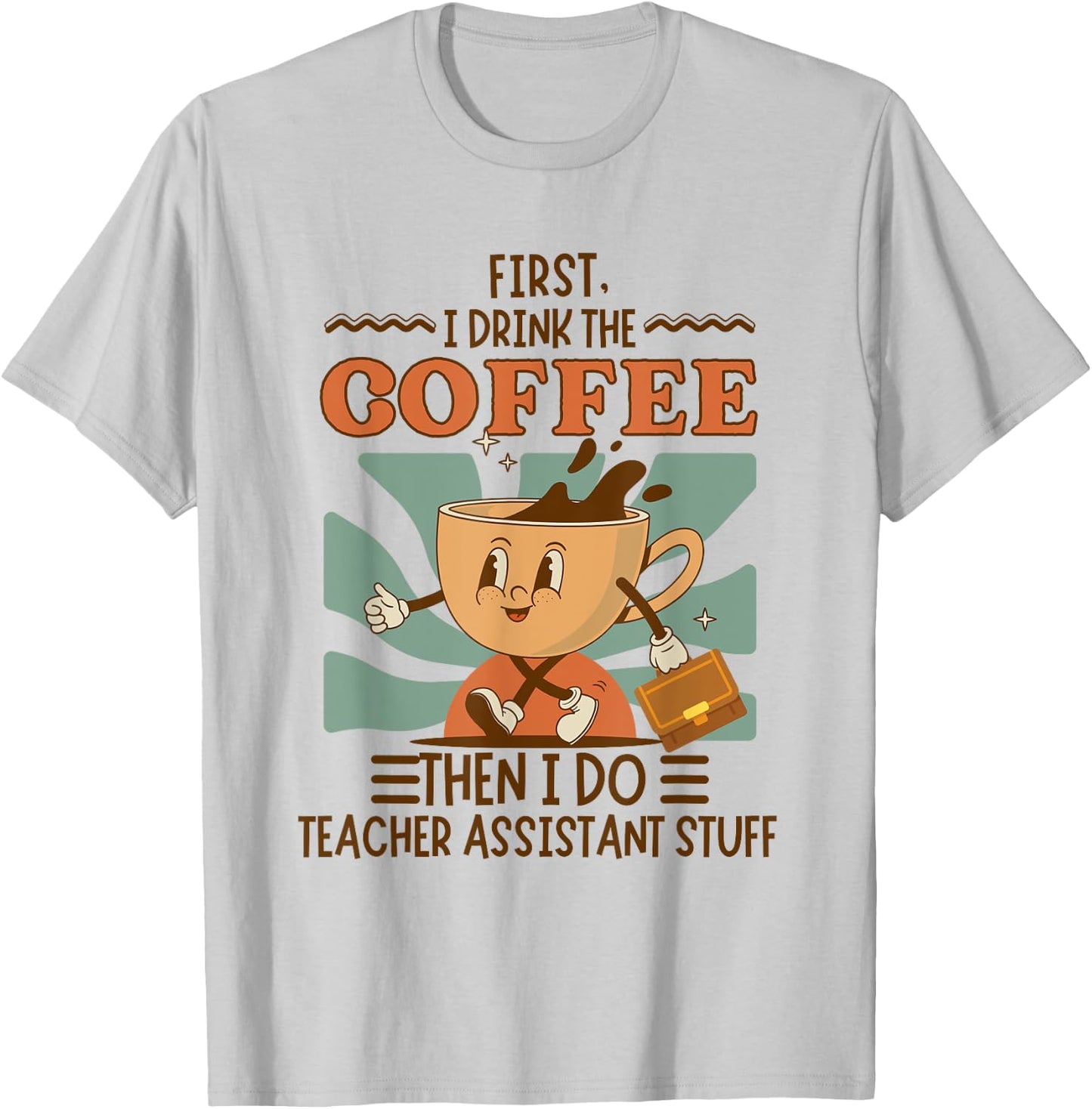 First I Drink The Coffee Then I Do Teacher Asst Stuff Retro T-Shirt - T-Shirt | Ash