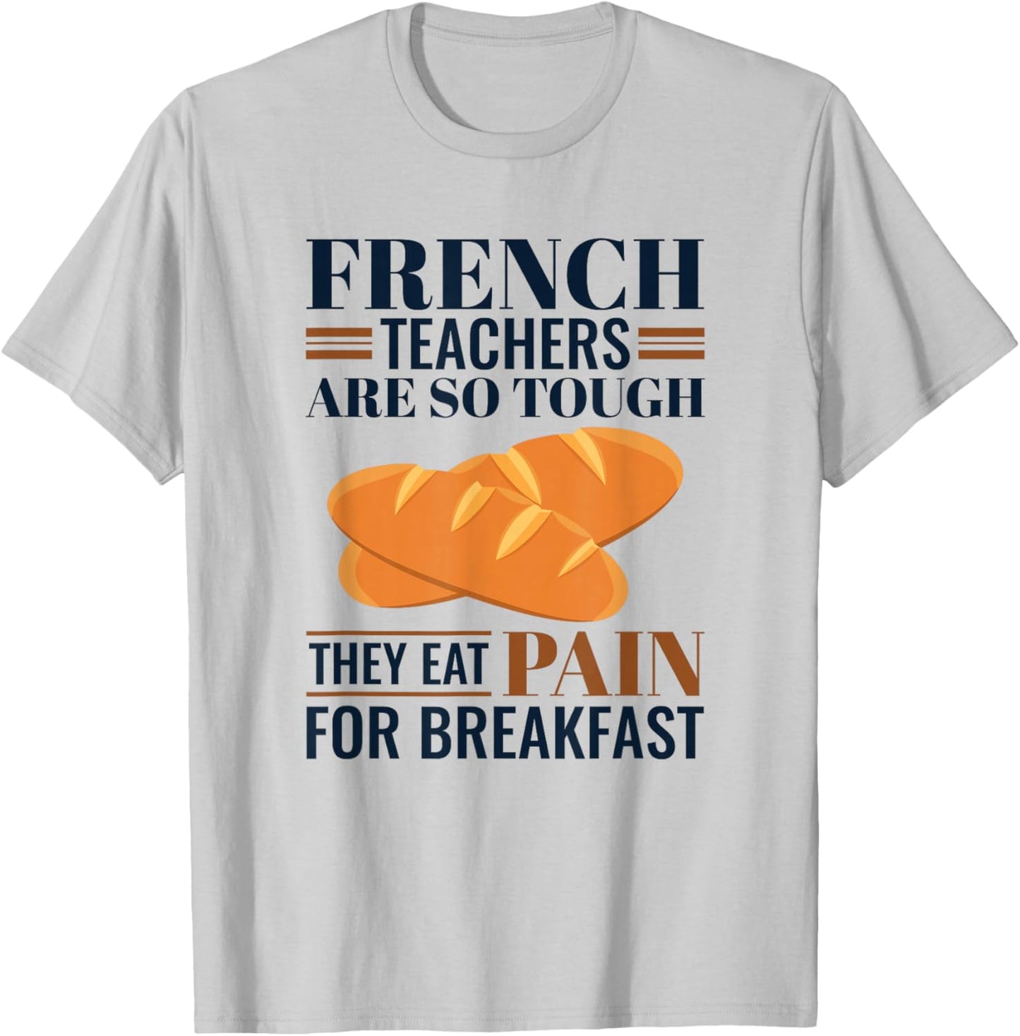 French Teachers Are So Tough They Eat Pain Teacher T-Shirt - T-Shirt | Ash