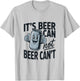 It's Beer Can Beer Can't Catchy Phrase T-Shirt - T-Shirt | Ash
