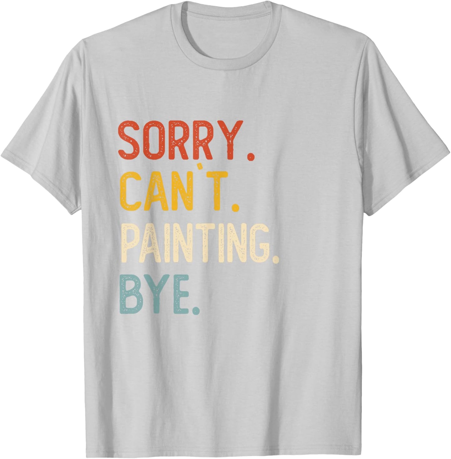 Sorry Can't Painting Bye Shirts Funny Painting Lovers T-Shirt - T-Shirt | Ash