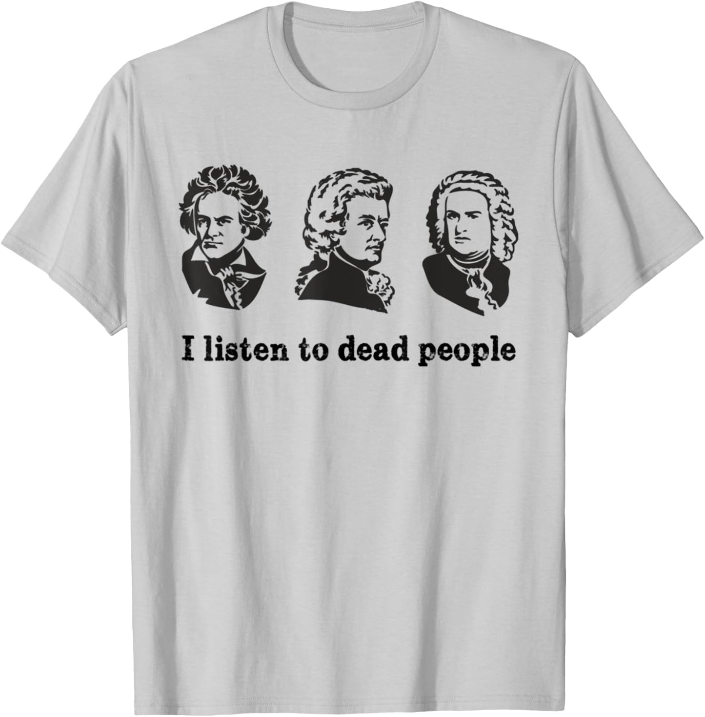 I Listen To Dead People Classical Music Parody Funny Shirt T-Shirt - T-Shirt | Ash