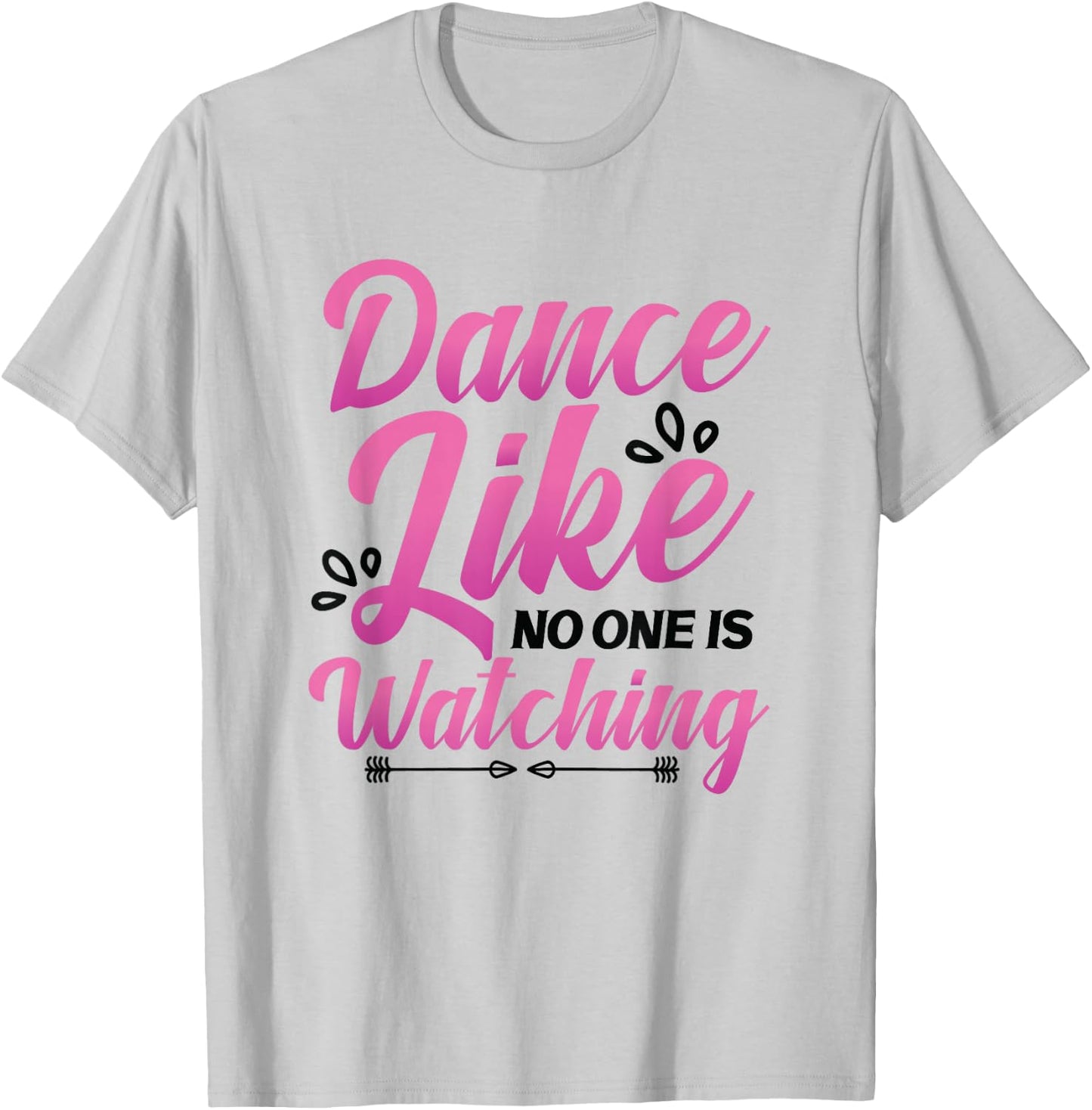 Dance Like No One Is Watching Dance Course Dancing T-Shirt - T-Shirt | Ash