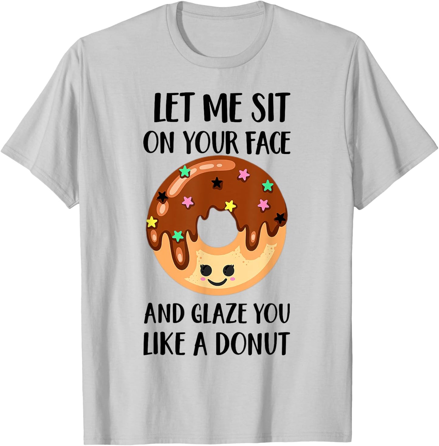 Let Me Sit On Your Face And Glaze You Like A Donut T-Shirt - T-Shirt | Ash