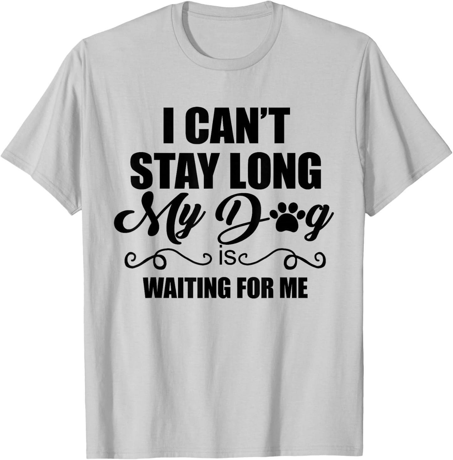 I Can't Stay Long. My Dog is Waiting For Me Funny Dog Lover T-Shirt - T-Shirt | Ash