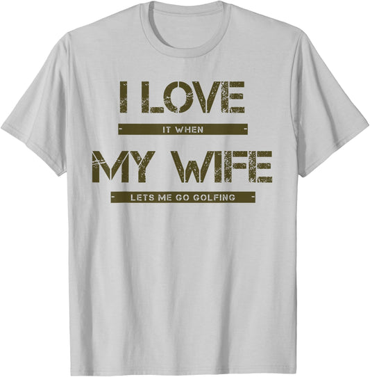 I love it when my wife lets me go golfing T-Shirt - T-Shirt | Ash