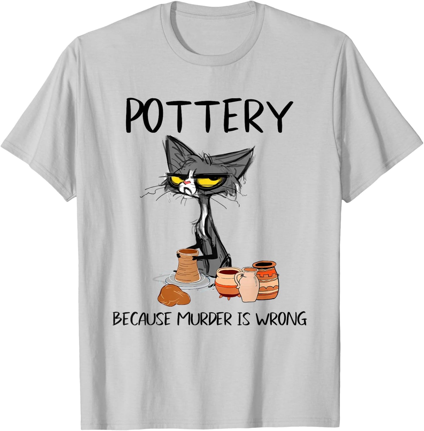 Pottery Because Murder is Wrong Funny Cat Funny Potter T-Shirt - T-Shirt | Ash