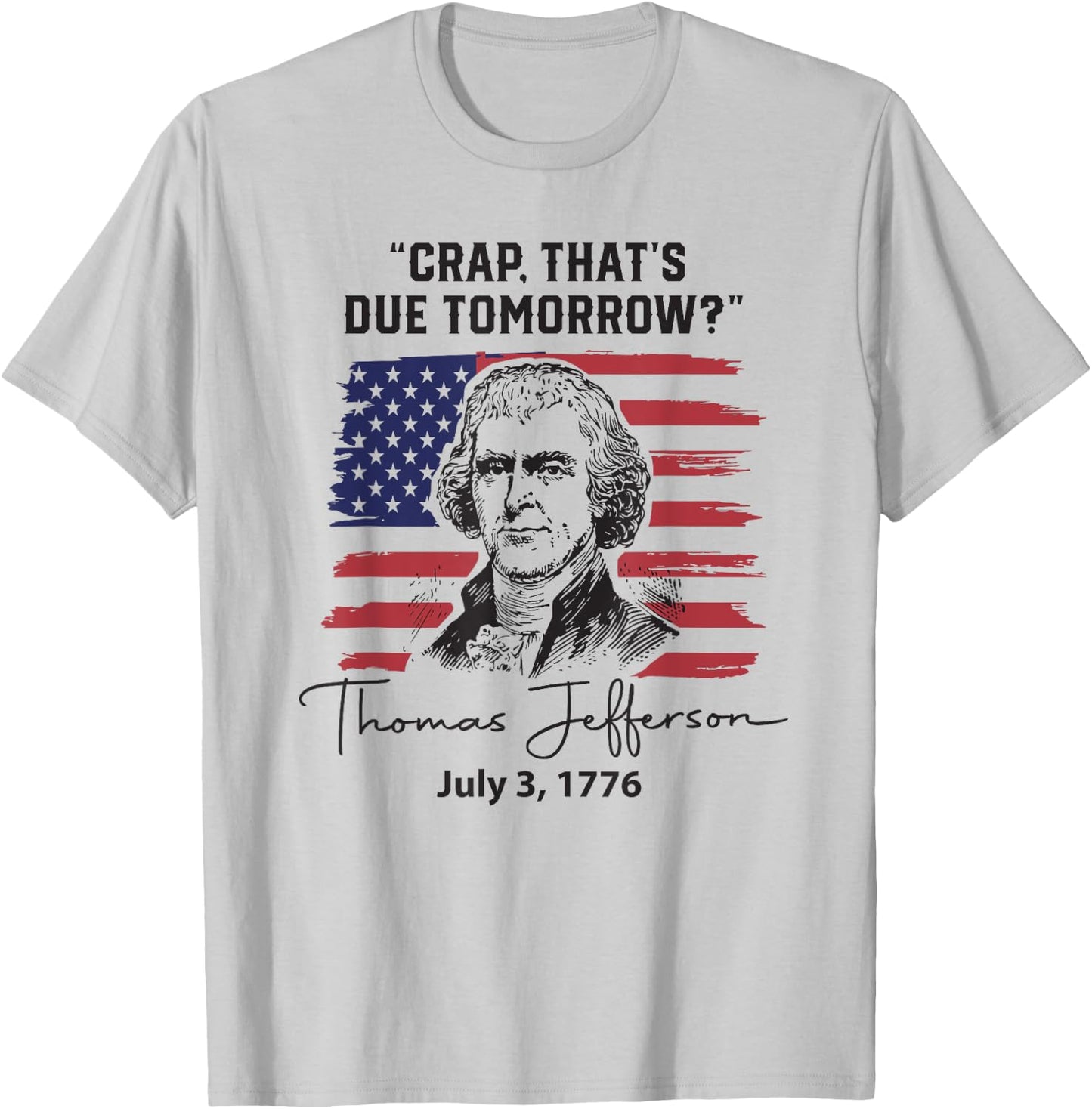 Crap That's Due Tomorrow Funny 4th of July Thomas Jefferson T-Shirt - T-Shirt | Ash