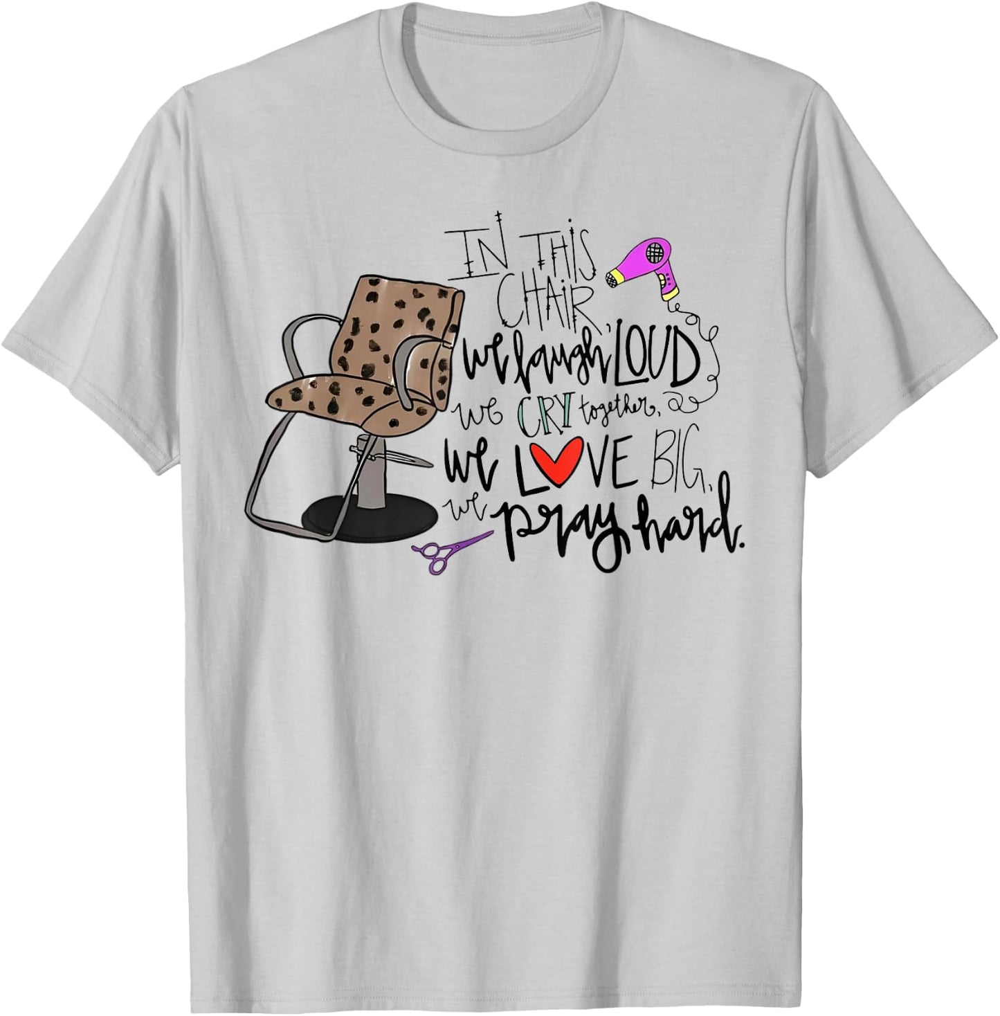 In This Chair We Laugh Loud We Cry Together We Love Big Pray T-Shirt - T-Shirt | Ash