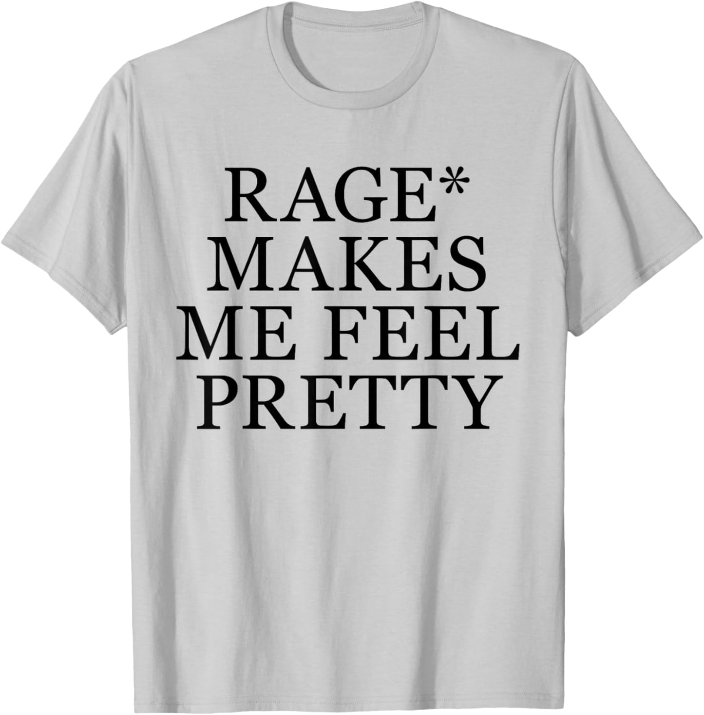 Rage Makes Me Feel Pretty Funny Feminism Slogan Music Funny T-Shirt - T-Shirt | Ash