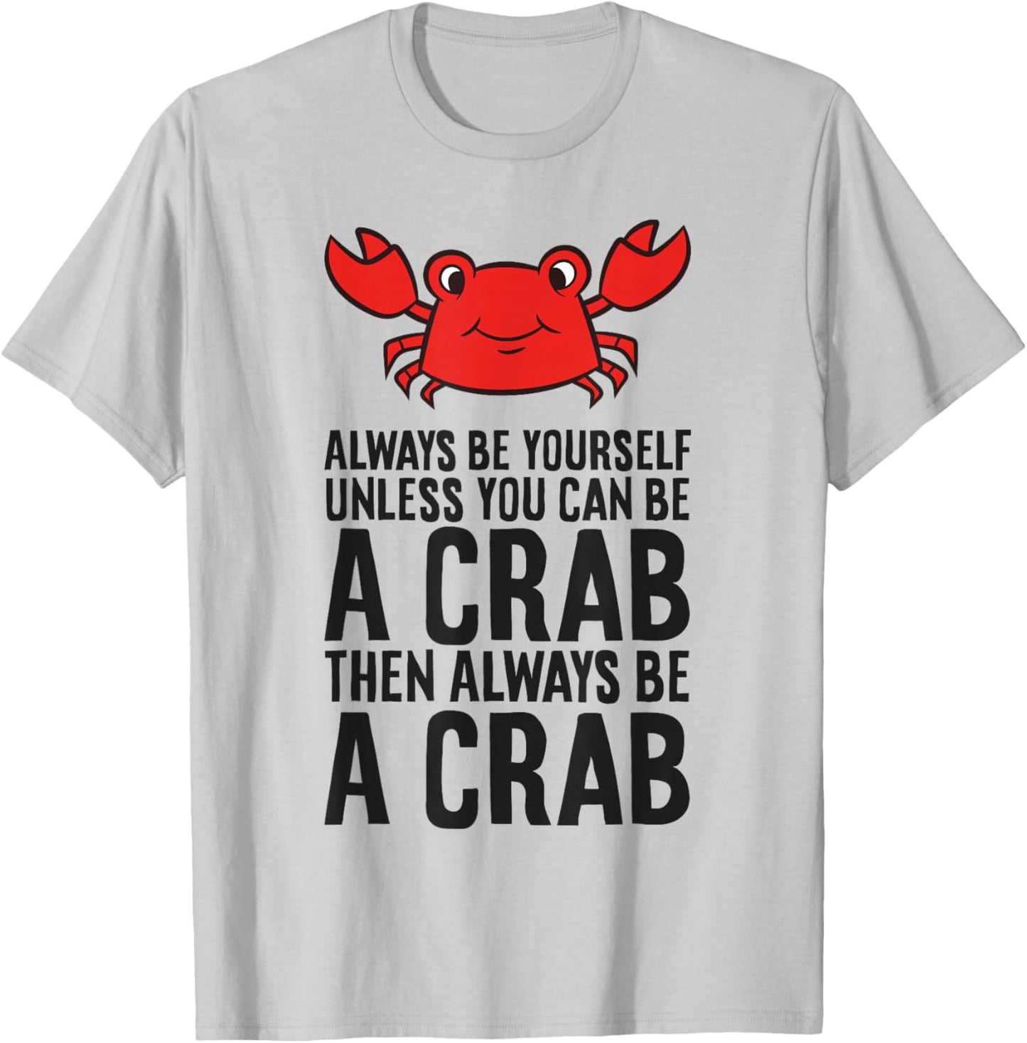 Always Be Yourself Unless You Can Be A Crab T-Shirt - T-Shirt | Ash