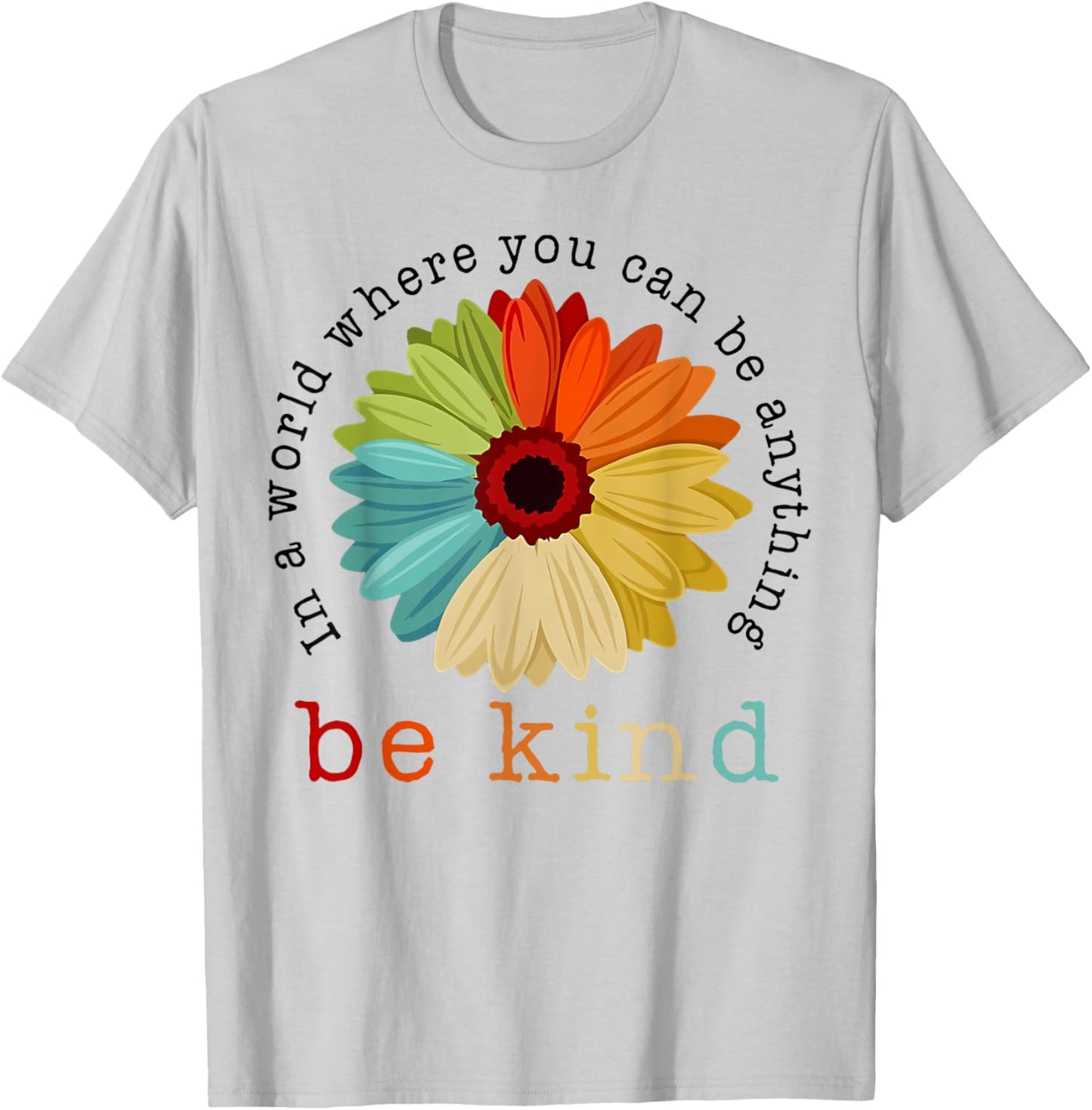 In A World Where You Can Be Any Thing Be Kind Kindness Day T-Shirt - T-Shirt | Ash