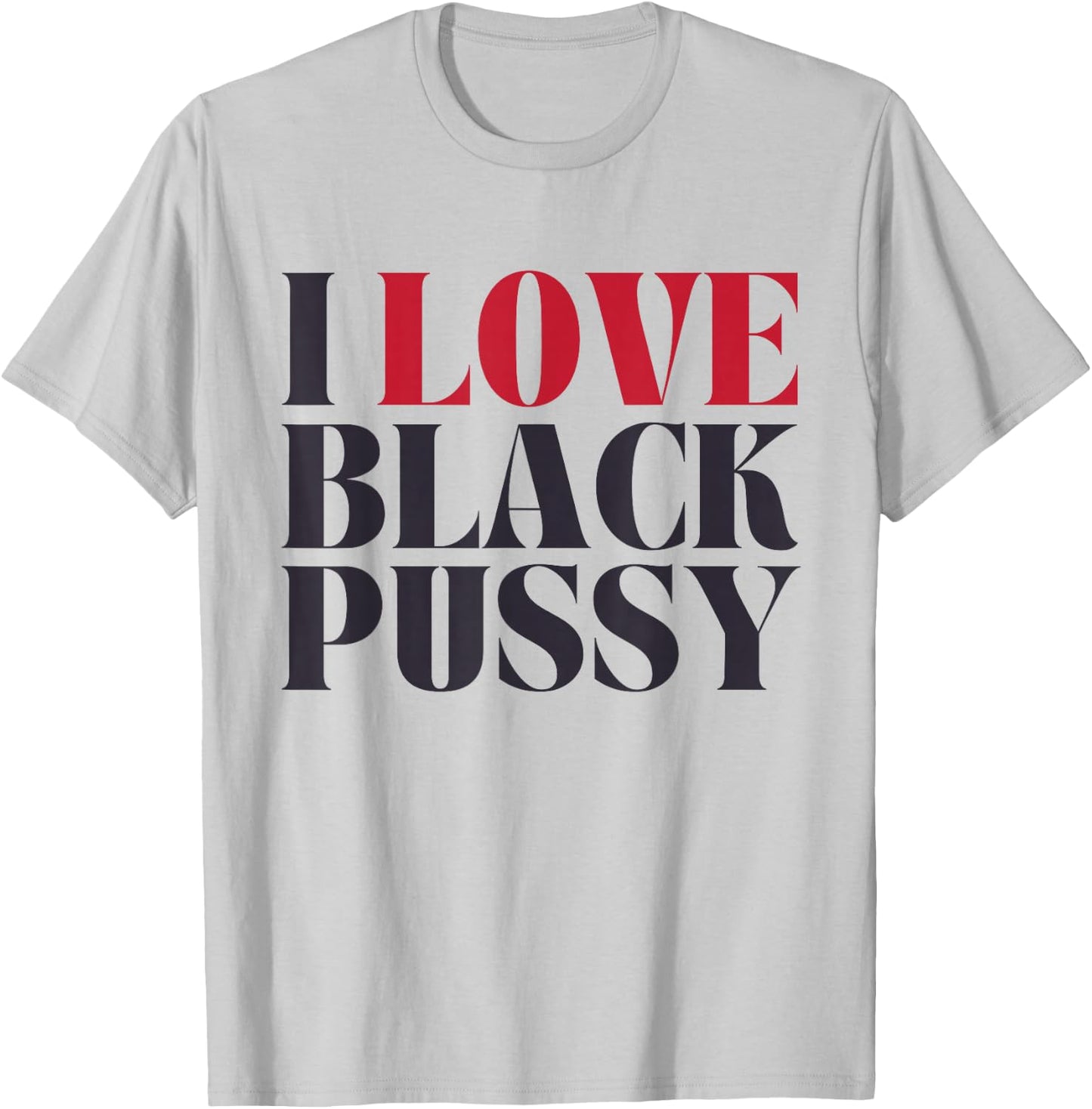 I Love Black Pussy Funny Adult Humor Sarcastic Saying T-Shirt - T-Shirt | Ash