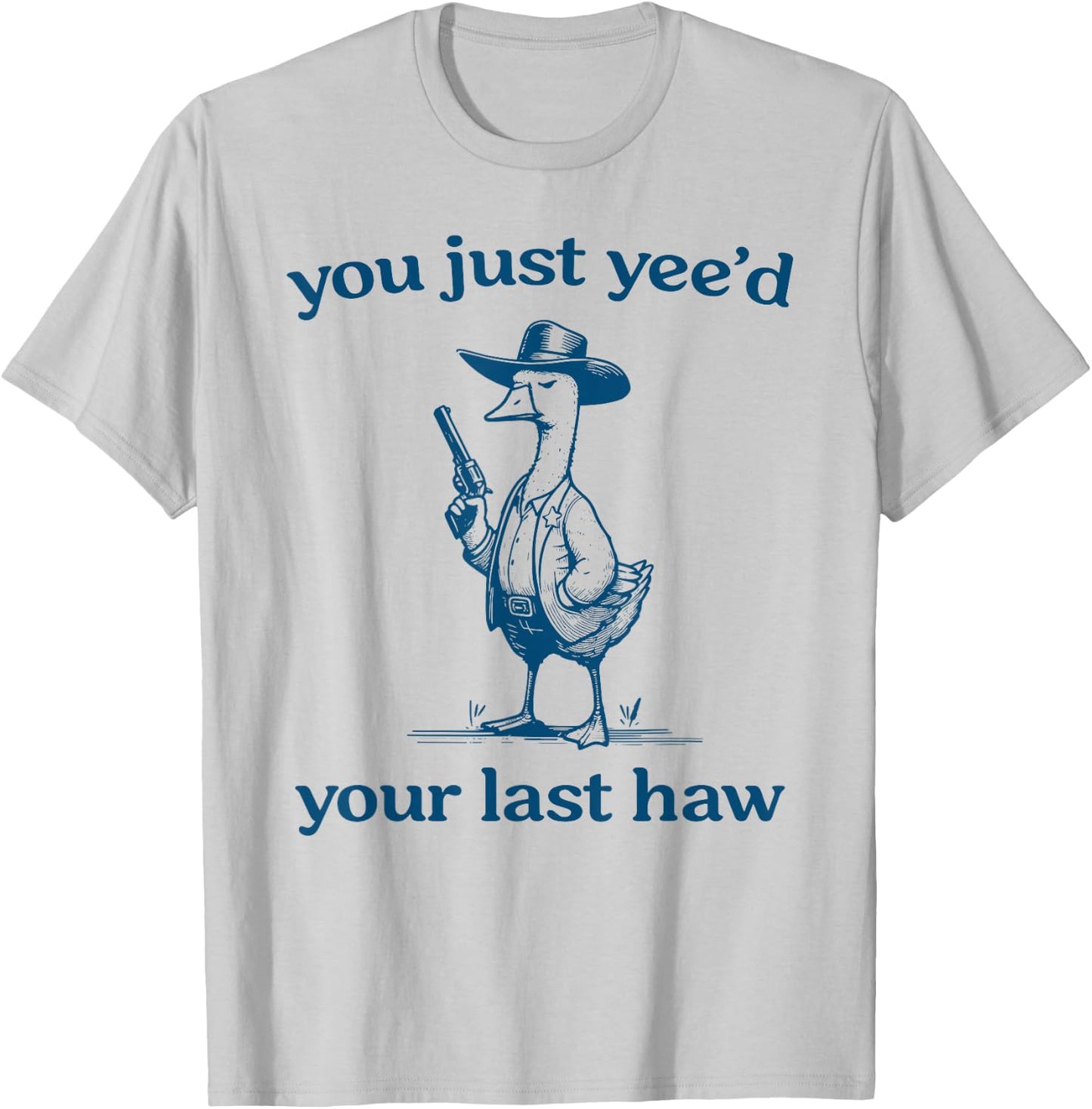 You Just Yee'd Your Last Haw Funny Silly Goose Cowboy T-Shirt - T-Shirt | Ash