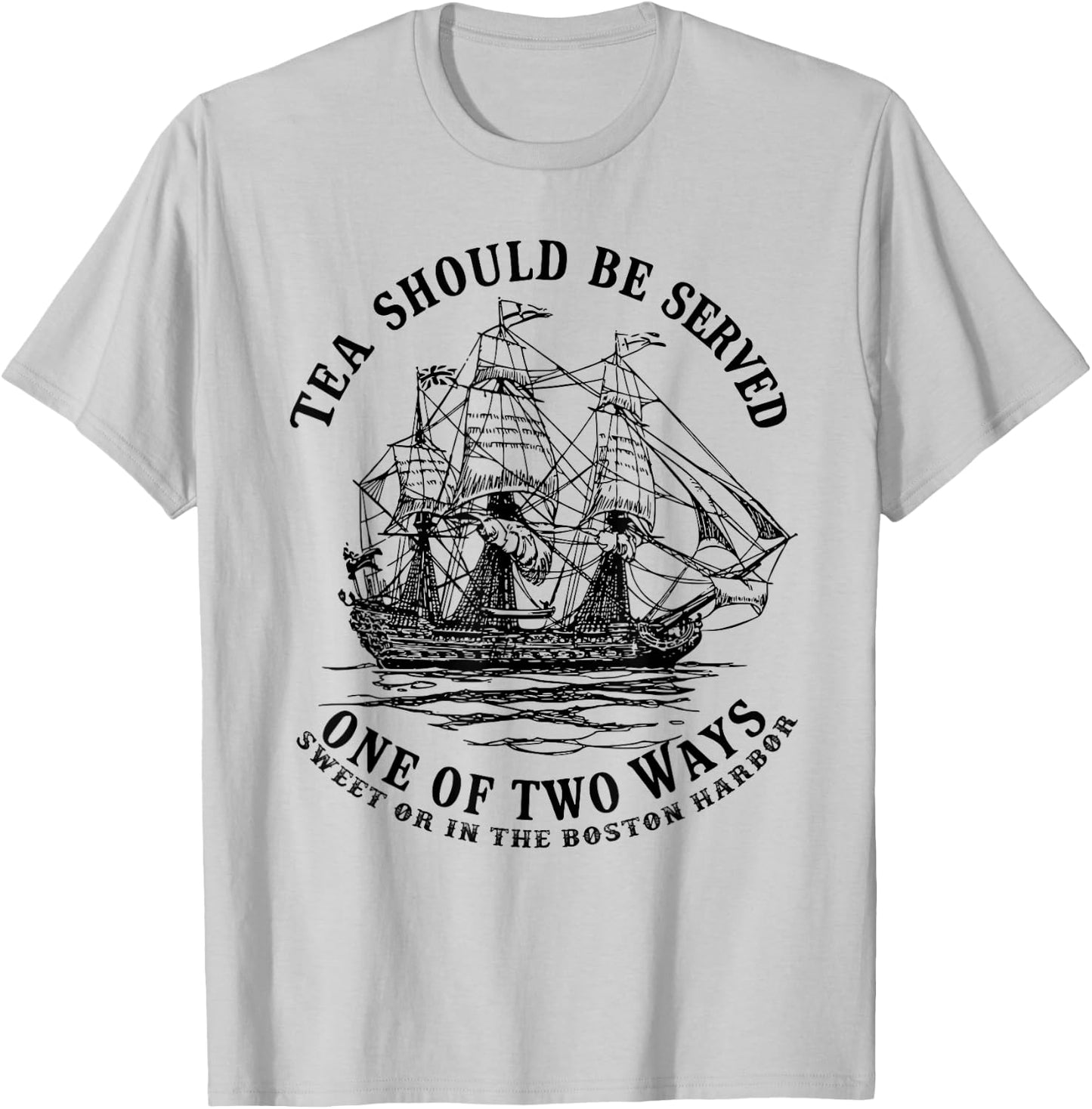 Tea Should Be Served One of Two Ways Sweet or in the Harbor T-Shirt - T-Shirt | Ash